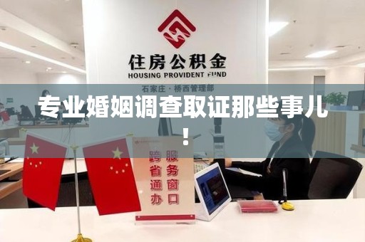 鲤城专业婚姻调查取证那些事儿！