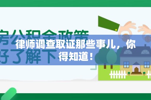 鲤城律师调查取证那些事儿，你得知道！