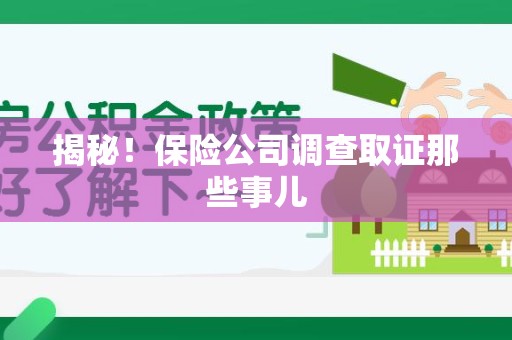 鲤城揭秘！保险公司调查取证那些事儿
