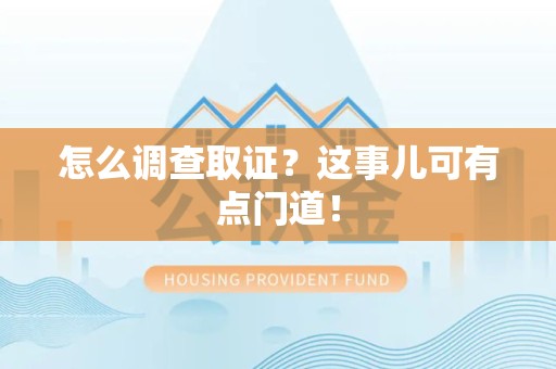 鲤城怎么调查取证？这事儿可有点门道！