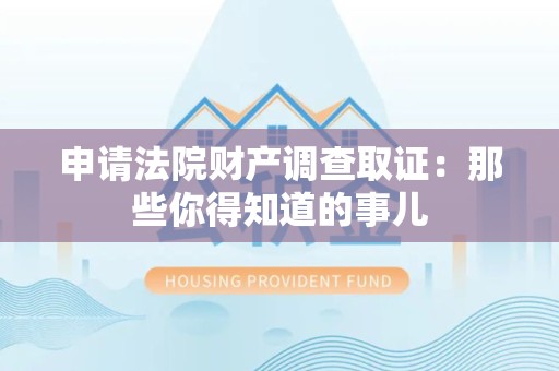 鲤城申请法院财产调查取证：那些你得知道的事儿