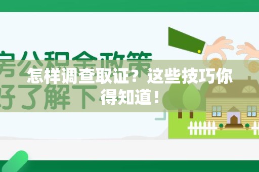 鲤城怎样调查取证？这些技巧你得知道！