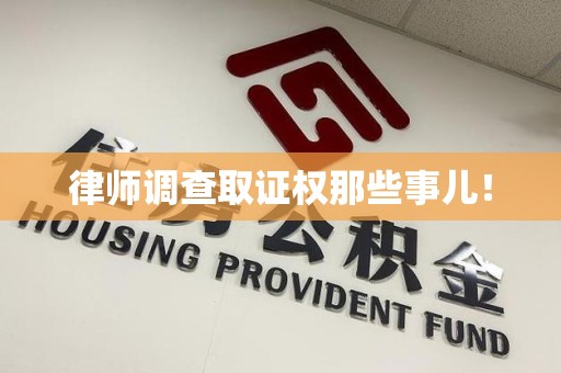 鲤城律师调查取证权那些事儿！