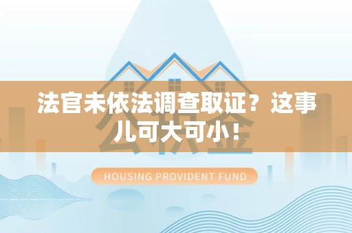 鲤城法官未依法调查取证？这事儿可大可小！