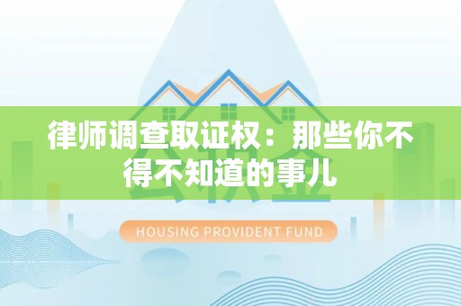 鲤城律师调查取证权：那些你不得不知道的事儿