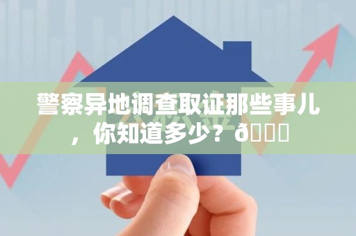 鲤城警察异地调查取证那些事儿，你知道多少？😎