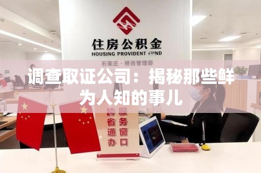 鲤城调查取证公司：揭秘那些鲜为人知的事儿