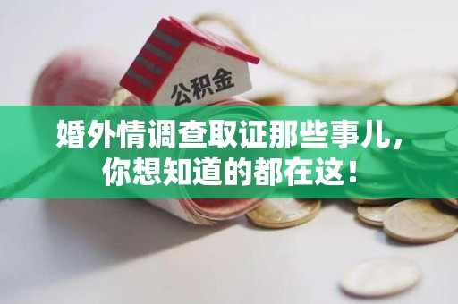 鲤城婚外情调查取证那些事儿，你想知道的都在这！
