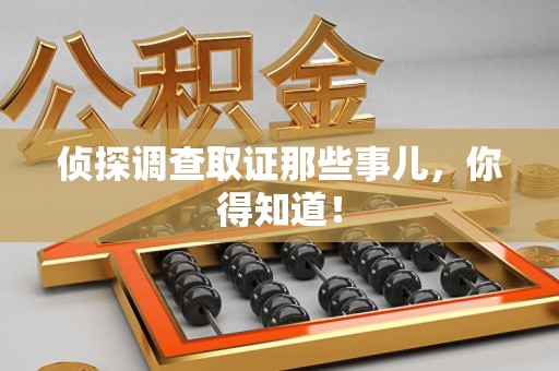 鲤城侦探调查取证那些事儿，你得知道！