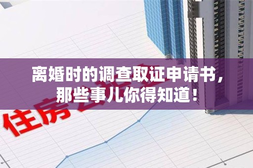 鲤城离婚时的调查取证申请书，那些事儿你得知道！