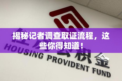 鲤城揭秘记者调查取证流程，这些你得知道！