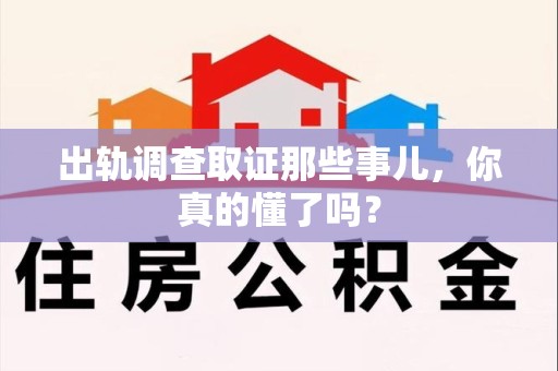 鲤城出轨调查取证那些事儿，你真的懂了吗？