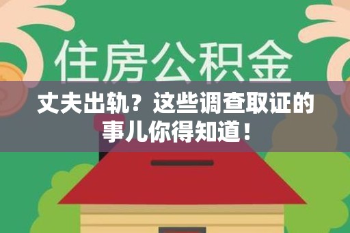 鲤城丈夫出轨？这些调查取证的事儿你得知道！