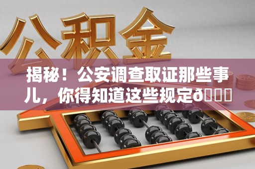鲤城揭秘！公安调查取证那些事儿，你得知道这些规定😎
