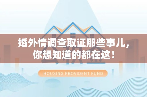 鲤城婚外情调查取证那些事儿，你想知道的都在这！