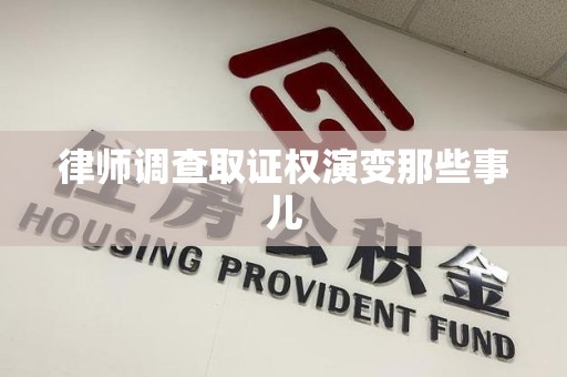鲤城律师调查取证权演变那些事儿