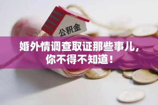 鲤城婚外情调查取证那些事儿，你不得不知道！