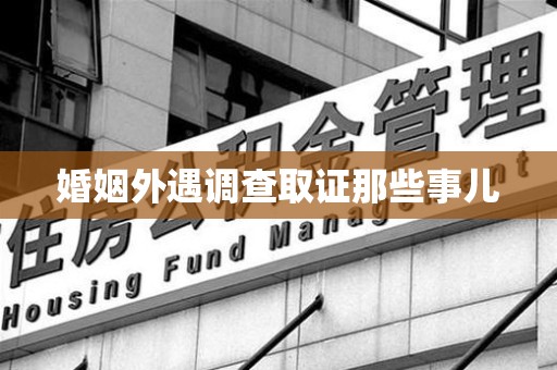 鲤城婚姻外遇调查取证那些事儿