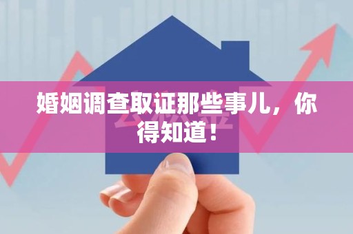 鲤城婚姻调查取证那些事儿，你得知道！