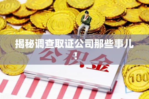鲤城揭秘调查取证公司那些事儿！