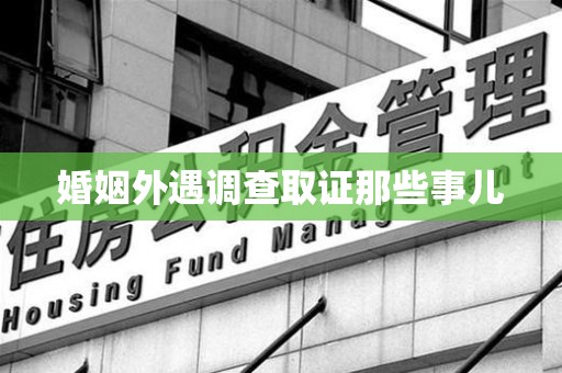 鲤城婚姻外遇调查取证那些事儿