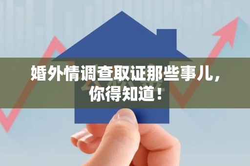 鲤城婚外情调查取证那些事儿，你得知道！