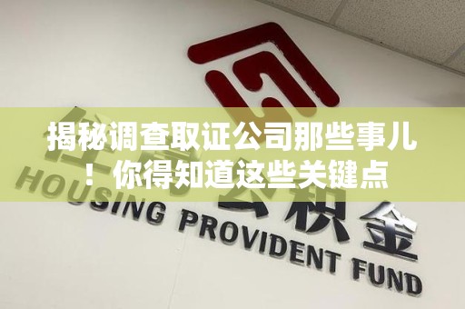 鲤城揭秘调查取证公司那些事儿！你得知道这些关键点