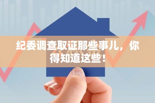 鲤城纪委调查取证那些事儿，你得知道这些！