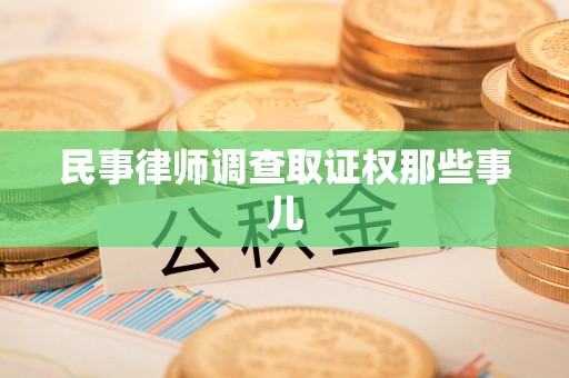 鲤城民事律师调查取证权那些事儿