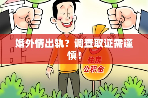 鲤城婚外情出轨？调查取证需谨慎！