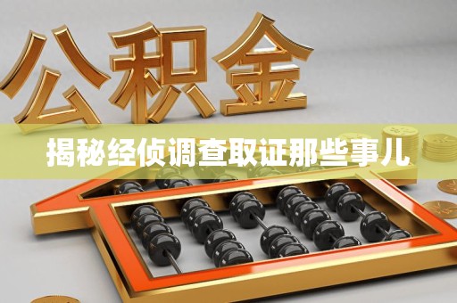 鲤城揭秘经侦调查取证那些事儿