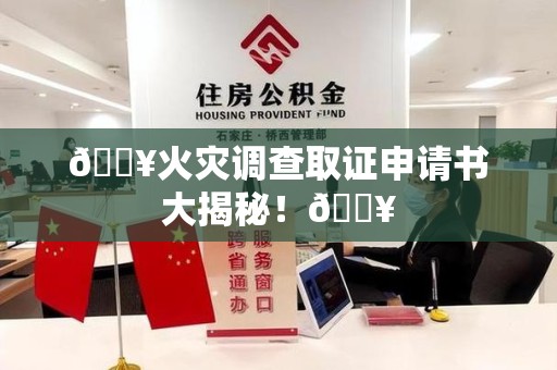 鲤城🔥火灾调查取证申请书大揭秘！🔥
