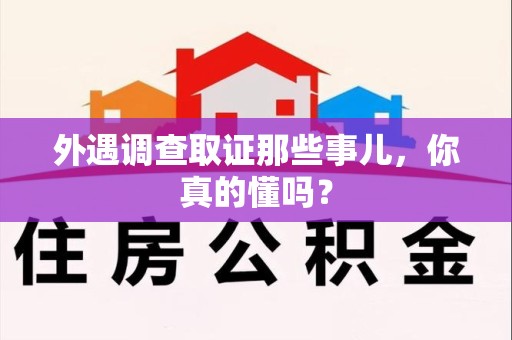 鲤城外遇调查取证那些事儿，你真的懂吗？