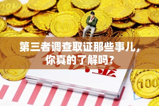 鲤城第三者调查取证那些事儿，你真的了解吗？