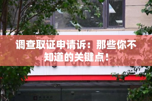 鲤城调查取证申请诉：那些你不知道的关键点！