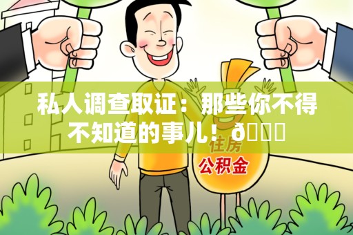 鲤城私人调查取证：那些你不得不知道的事儿！😎