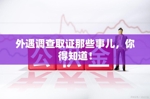 鲤城外遇调查取证那些事儿，你得知道！