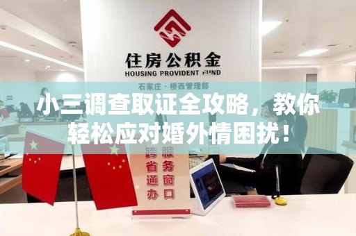鲤城小三调查取证全攻略，教你轻松应对婚外情困扰！
