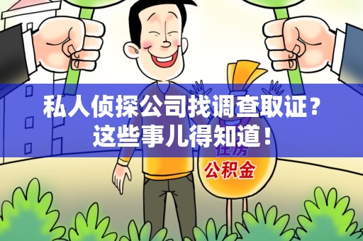 鲤城私人侦探公司找调查取证？这些事儿得知道！