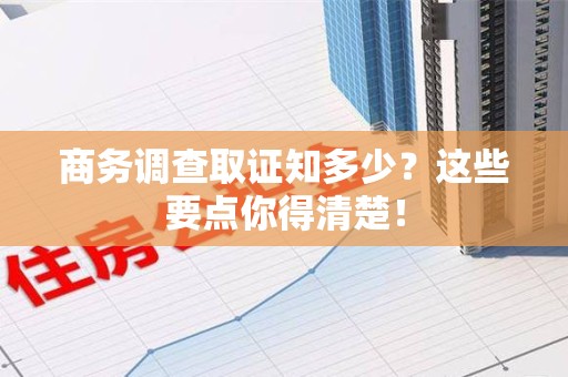 鲤城商务调查取证知多少？这些要点你得清楚！