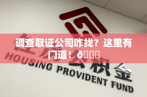 鲤城调查取证公司咋找？这里有门道！😎