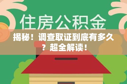 鲤城揭秘！调查取证到底有多久？超全解读！