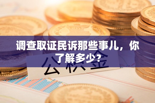 鲤城调查取证民诉那些事儿，你了解多少？
