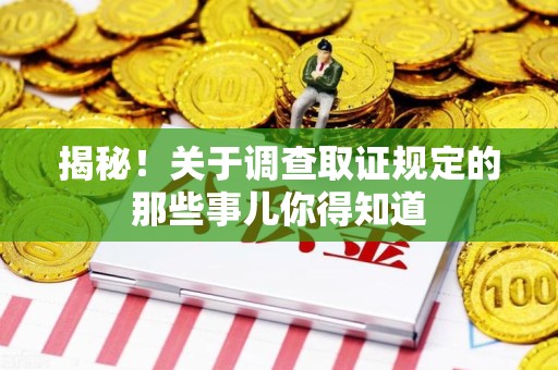 鲤城揭秘！关于调查取证规定的那些事儿你得知道
